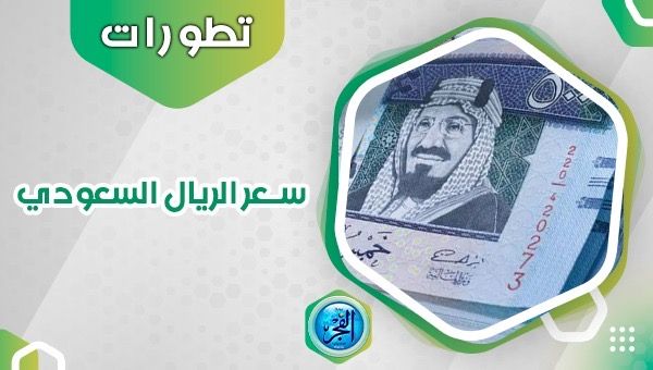 سعر الريال السعودي اليوم.. آخر تطورات العملة السعودية أمام الجنيه