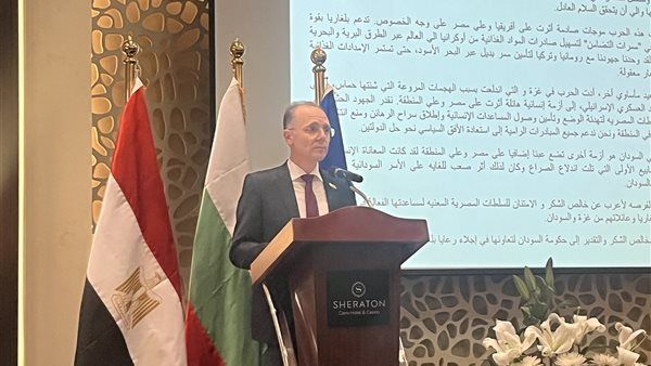 سفير بلغاريا بالقاهرة: نقدر جهود مصر لتهدئة الأوضاع في قطاع غزة والسودان