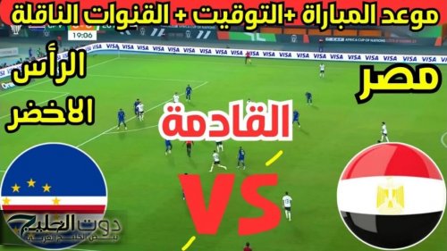 "شجع الفراعنة مجانا" موعد مباراة منتخب مصر القادمة أمام الرأس الأخضر في الجولة الخامسة من تصفيات المؤهلة لبطولة كأس أمم أفريقية 2025 والقنوات الناقلة