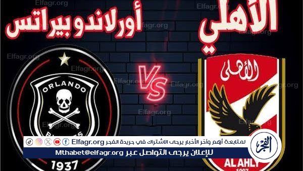 شاهد بالبث المباشر الأهلي اليوم.. مشاهدة الأهلي × أورلاندو بث مباشر دون "تشفير" | دوري أبطال إفريقيا 2024