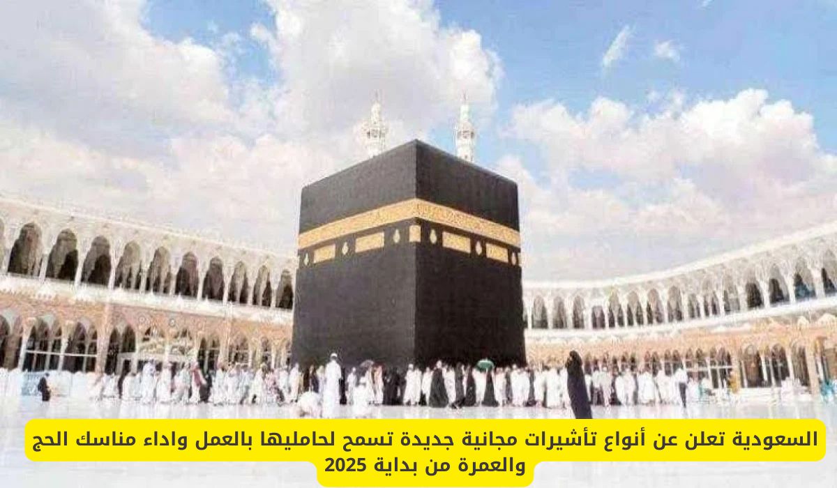 السعودية تعلن عن أنواع تأشيرات مجانية جديدة تسمح لحامليها بالعمل واداء مناسك الحج والعمرة من بداية 2025