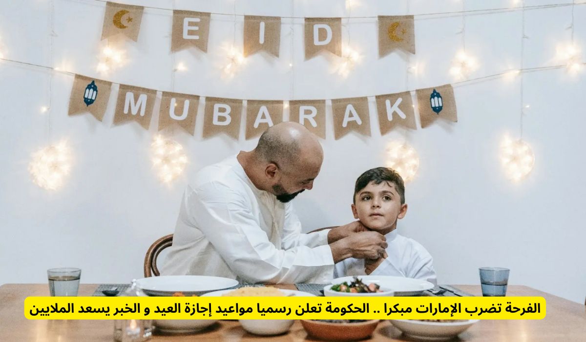 الفرحة تضرب الإمارات مبكرا .. الحكومة تعلن رسميا مواعيد إجازة العيد و الخبر يسعد الملايين