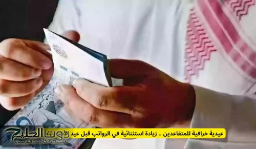 عيدية خرافية للمتقاعدين في السعودية .. زيادة استثنائية في الرواتب قبل عيد الأضحى بأيام