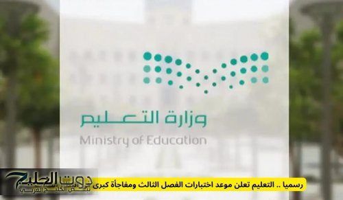 رسميا .. التعليم السعودية تعلن موعد اختبارات الفصل الثالث ومفاجأة كبرى في انتظار الطلاب