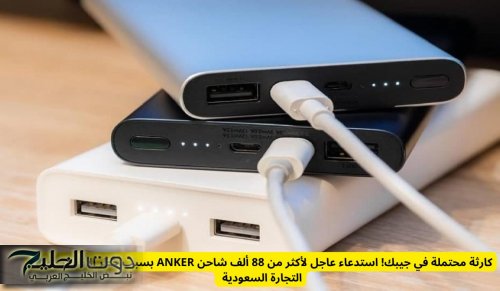 وزارة التجارة السعودية تعلن عن استدعاء عاجل لأكثر من 88 ألف شاحن جوال من هذه الشركة بسبب خطر الانفجار