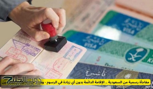 السعودية تعلن عن الإقامة الدائمة بدون أي زيادة في الرسوم - ومزايا تنتظر المقيمين