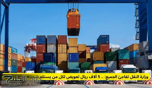 رسميًا من وزارة النقل السعودية .. قرار بتعويض مالي يصل إلى 5,000 ريال لكل من يتسلم شحنته بهذه الطريقة!