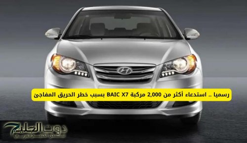 رسميا .. استدعاء أكثر من 2,000 مركبة BAIC X7 بسبب خطر الحريق المفاجئ