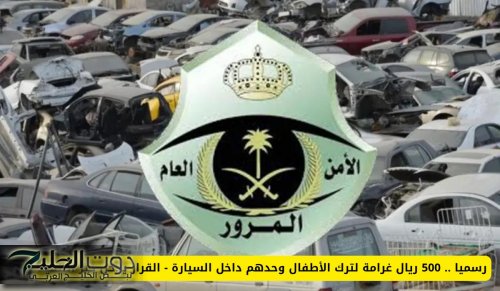 رسميا .. 500 ريال غرامة لترك الأطفال وحدهم داخل السيارة - القرار يدخل حيز التنفيذ