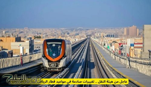 عاجل من هيئة النقل .. تغييرات صادمة في مواعيد قطار الرياض تبدأ في هذا الموعد