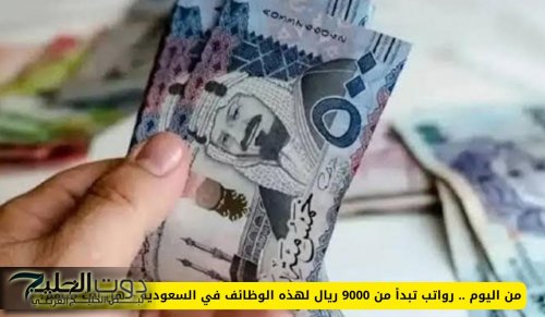 من اليوم .. رواتب تبدأ من 9000 ريال لهذه الوظائف في السعودية