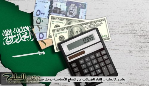 بشرى تاريخية .. إلغاء الضرائب عن السلع الأساسية يدخل حيز التنفيذ!