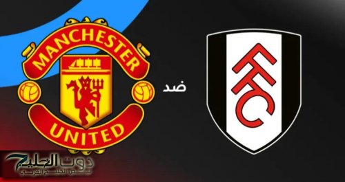 ديربي ناري..مباراة مانشستر يونايتد ضد فولهام في الدوري الانجليزي عبر القنوات الناقلة والتشكيل