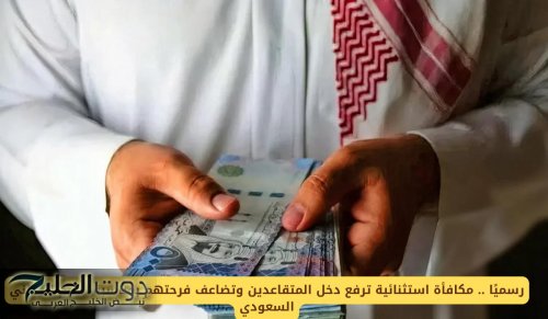 رسميًا .. مكافأة استثنائية ترفع دخل المتقاعدين وتضاعف فرحتهم بمناسبة اليوم الوطني السعودي