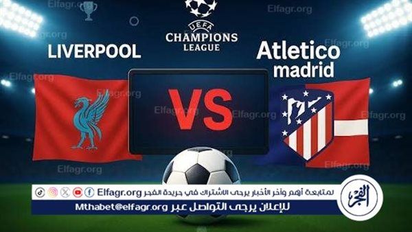 بث مباشر ليفربول وأتلتيكو مدريد اليوم.. شاهد مباراة دوري أبطال أوروبا دون تقطيع بجودة HD
