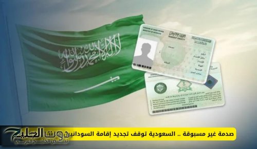 صدمة غير مسبوقة .. السعودية توقف تجديد إقامة السودانيين وتبين الأسباب