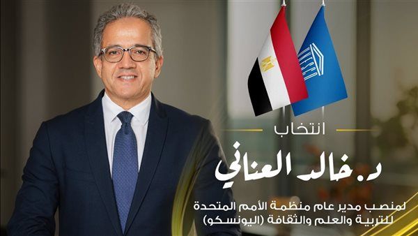 انتخاب خالد العناني مديرًا عامًا لليونسكو بأغلبية 55 من 57 صوتًا في إنجاز تاريخي لمصر