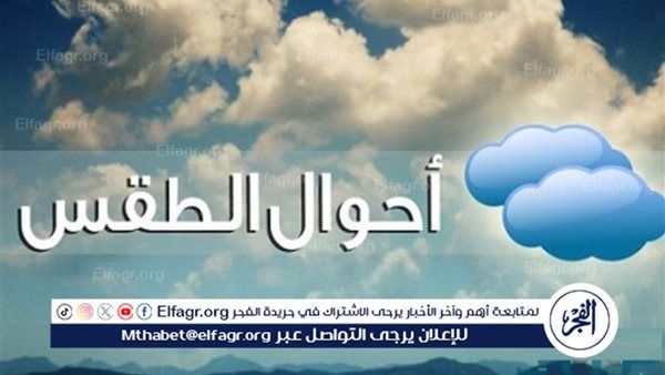 حالة الطقس غدا..الأرصاد تكشف تفاصيل طقس الثلاثاء.. استقرار ودفء نهارًا وبرودة ليلًا