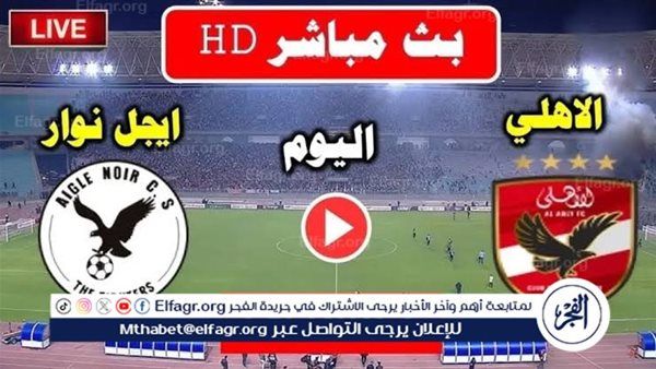 يلا كورة لايف.. مشاهدة مباراة الأهلي ضد إيجل نوار مباشر دون تقطيع | دوري أبطال إفريقيا 2025-26