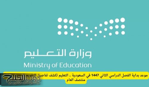 موعد بداية الفصل الدراسي الثاني 1447 في السعودية .. التعليم تكشف تفاصيل التقويم الجديد وإجازة منتصف العام