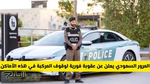 المرور السعودي يعلن عن عقوبة فورية لوقوف المركبة في هذه الأماكن حتى لو أمام بيتك