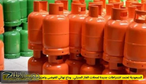 السعودية تعتمد اشتراطات جديدة لمحلات الغاز المنزلي.. وداع نهائي للفوضى وتعزيز لمعايير السلامة برؤية 2030