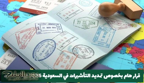 قرار هام بخصوص تمديد التأشيرات في السعودية 2026 لهذه الفئات
