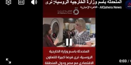 المتحدثة باسم الخارجية الروسية: نرى فرصا كبيرة للتعاون الاقتصادي مع مصر