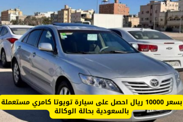 بسعر 10000 ريال احصل على سيارة تويوتا كامري مستعملة بالسعودية بحالة الوكالة