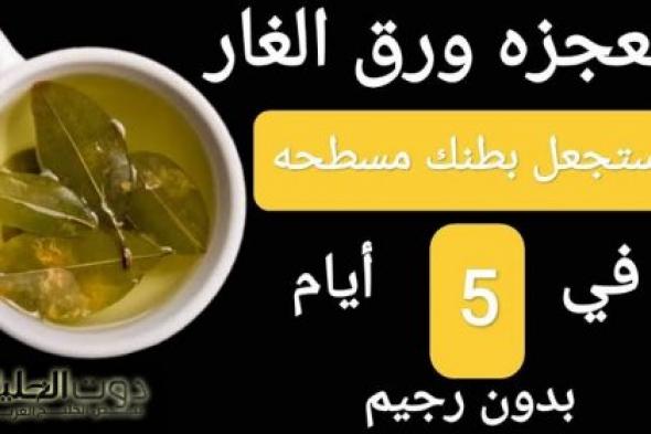 أقوي من الرجيم مليون مرة؟؟؟ .. وصفة “ورق الغار” ستجعل بطنك مسطحاً ويقضي على الكرش ودهون البطن .. ويجعل شعرك كثيف وناعم خالي من الشيب ووجهك أبيض كالبدر