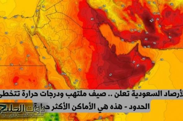 الأرصاد السعودية تعلن عن صيف ملتهب ودرجات حرارة تتخطى الحدود لأول مرة في تاريخ المملكة - وهذه المناطق الأعلى حرارة