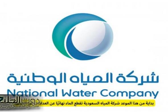 بداية من هذا الموعد شركة المياه السعودية تقطع الماء نهائيًا عن العدادات غير الموثقة