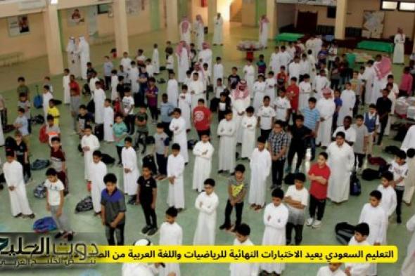 التعليم السعودي يعيد الاختبارات النهائية للرياضيات واللغة العربية من الصف الأول الابتدائي!