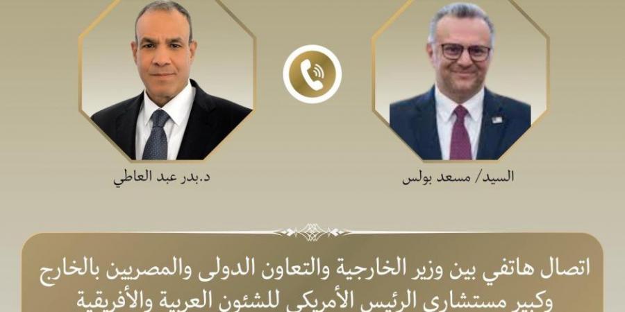 مصر وأمريكا تبحثان ملفات المنطقة.. عبد العاطي ومسعد بولس يؤكدان أهمية التهدئة واستقرار ليبيا والقرن الأفريقي